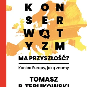Czy konserwatyzm ma przyszłość? Koniec Europy, jaką znamy