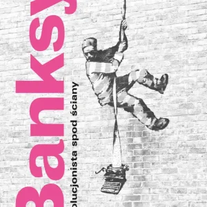 Banksy Rewolucjonista spod ściany