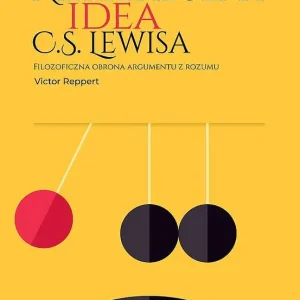 Niebezpieczna idea C.S. Lewisa. Filozoficzna obrona argumentu z rozumu