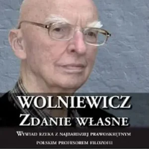Wolniewicz zdanie własne Wywiad rzeka z najbardziej prawoskrętnym polskim profesorem filozofii