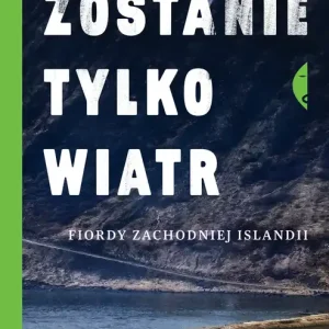 Zostanie tylko wiatr Fiordy zachodniej Islandii
