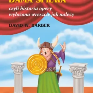 Kiedy gruba dama śpiewa czyli historia opery wyłożona wreszcie jak należy