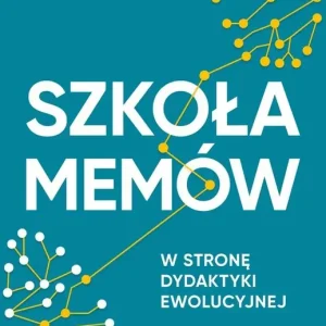 Szkoła memów W stronę dydaktyki ewolucyjnej