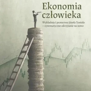 Ekonomia człowieka Wykładnia i proroctwo Józefa Toniolo - systematycznie odczytane na nowo