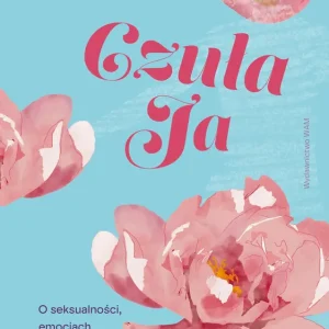 Czuła Ja. O seksualności, emocjach i łagodności dla siebie