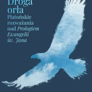 Droga orła. Platońskie rozważania nad Prologiem Ewangelii św. Jana