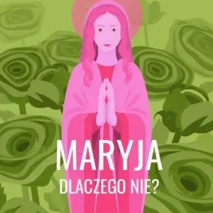 Maryja. Dlaczego nie?