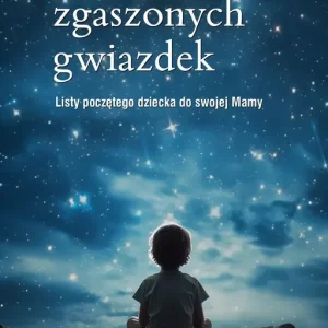 Pięć milionów zgaszonych gwiazdek Listy poczętego dziecka do swojej Mamy