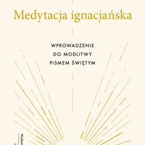 Medytacja ignacjańska Wprowadzenie do modlitwy Pismem Świętym