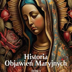 Historia Objawień Maryjnych Tom 1