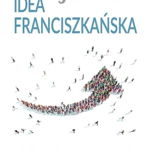 Idea franciszkańska. Wielkie problemy współczesności i nasze małe odpowiedzi