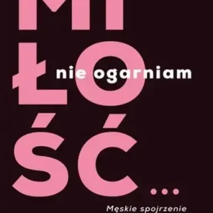 Miłość...nie ogarniam