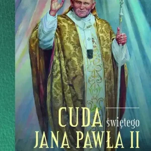 Cuda świętego Jana Pawła II Świadectwa i modlitwy