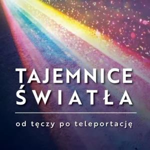 Tajemnice Światła. Od tęczy do teleportacji
