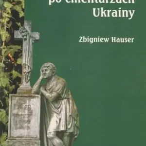 Podróże po cmentarzach Ukrainy... T.4