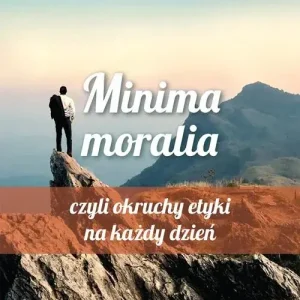 Minima moralia. Minima moralia, czyli okruchy...