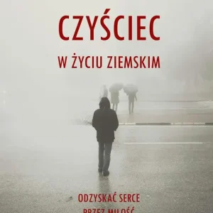 Czyściec w życiu ziemskim. Odzyskać serce przez miłość