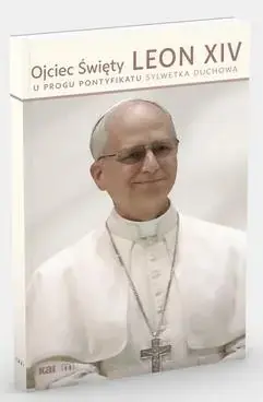 Ojciec Święty Leon XIV. U progu pontyfikatu Sylwetka duchowa