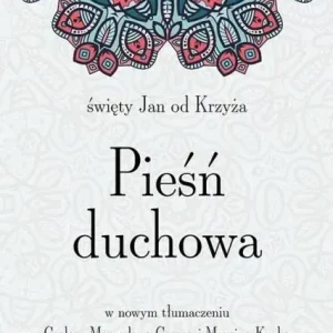 Pieśń duchowa św. Jan od Krzyża w nowym przekładzie Carlosa Marrodana Casasa i Marcina Kurka