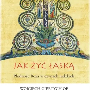 Jak żyć łaską Płodność Boża w czynach ludzkich