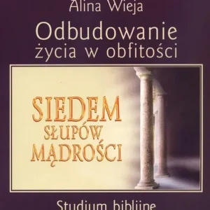 Odbudowanie życia w obfitości Studium biblijne na podstawie książki "Siedem słupów Mądrości"