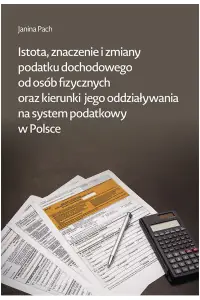 Istota, znaczenie i zmiany podatku dochodowego od osób fizycznych oraz kierunki jego oddziaływania na system podatkowy w Polsce