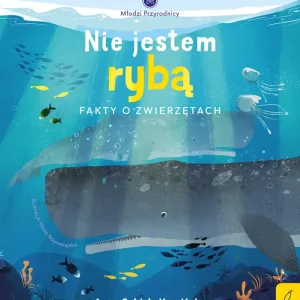 Nie jestem rybą. Fakty o zwierzętach. Młodzi przyrodnicy