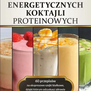 Biblia energetycznych koktajli proteinowych