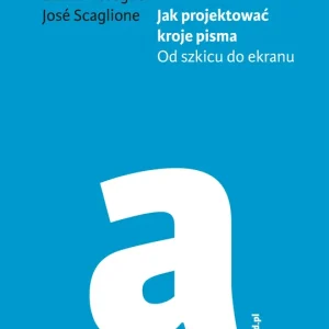 Jak projektować kroje pisma Od szkicu do ekranu