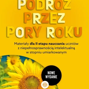 Podróż przez pory roku część 4 Nowe Wydanie Materiały dla II etapu nauczania uczniów z niepełnosprawnością intelektualną w stopniu umiarkowanym