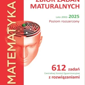MATEMATYKA Zbiór zadań maturalnych Lata 2002–2025 Poziom rozszerzony 612 zadań CKE z rozwiązaniami