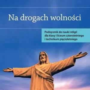 Religia Na drogach wolności Podręcznik dla klasy I liceum czteroletniego i technikum pięcioletniego