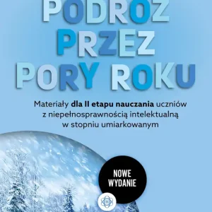 Podróż przez pory roku część 2 nowe wydanie Materiały dla II etapu nauczania uczniów z niepełnosprawnością intelektualną w stopniu umiarkowanym
