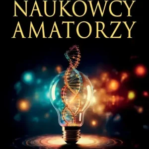 Wielcy naukowcy-amatorzy. Jak dokonywano genialnych odkryć i wynalazków
