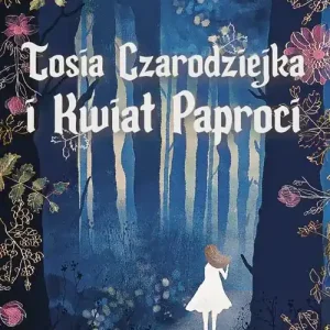 Tosia Czarodziejka i Kwiat Paproci