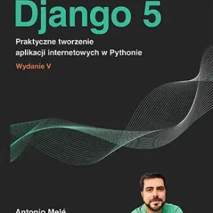 Django 5. Praktyczne tworzenie aplikacji internetowych w Pythonie wyd. 5