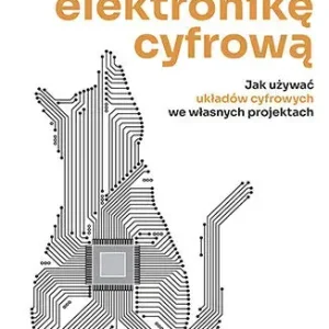 Oswoić elektronikę cyfrową. Jak używać układów cyfrowych we własnych projektach