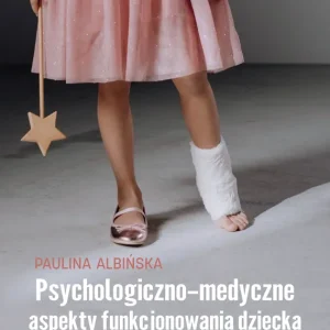 Psychologiczno-medyczne aspekty funkcjonowania dziecka z wrodzoną łamliwością kości oraz jego rodziny