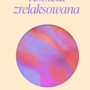Kobieta zrelaksowana. Odzyskaj spokój i zacznij żyć