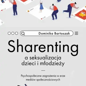 Sharenting a seksualizacja dzieci i młodzieży. Psychospołeczne zagrożenia w erze mediów społecznościowych