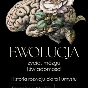 Ewolucja życia, mózgu i świadomości. Historia rozwoju ciała i umysłu
