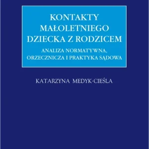 Kontakty małoletniego dziecka z rodzicem. Analiza normatywna, orzecznicza i praktyka sądowa