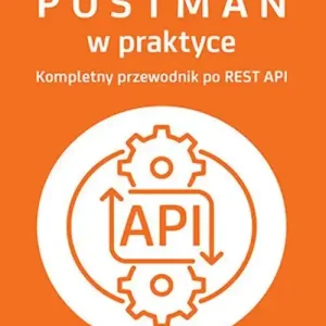 Postman w praktyce. Kompletny przewodnik po REST API