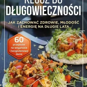 Klucz do długowieczności. Jak zachować zdrowie, młodość i energię na długie lata