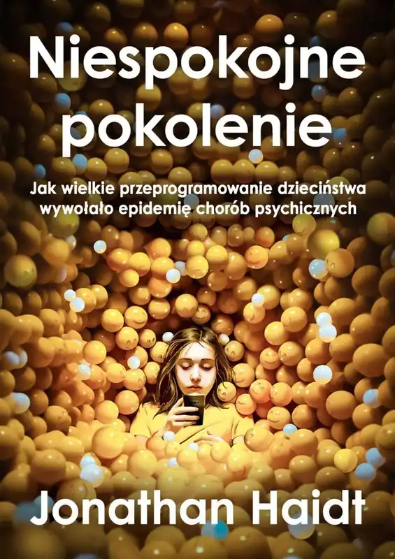 Niespokojne pokolenie. Jak wielkie przeprogramowaniedzieciństwa wywołało epidemie chorób psychicznych