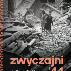 Zwyczajni `44. Ludność cywilna w powstaniu warszawskim