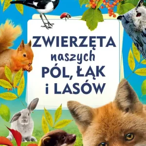Biblioteczka wiedzy. Zwierzęta naszych pól, łąk i lasów