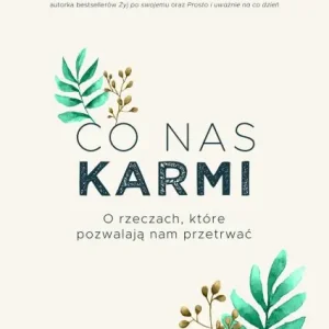 Co nas karmi. O rzeczach, kktóre pozwalają nam przetrwać