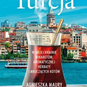 Turcja. W mojej krainie minaretów, aromatycznej herbaty i mruczących kotów